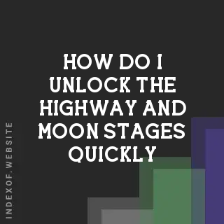 How do I unlock the “Highway“ and “Moon“ stages quickly? Banners